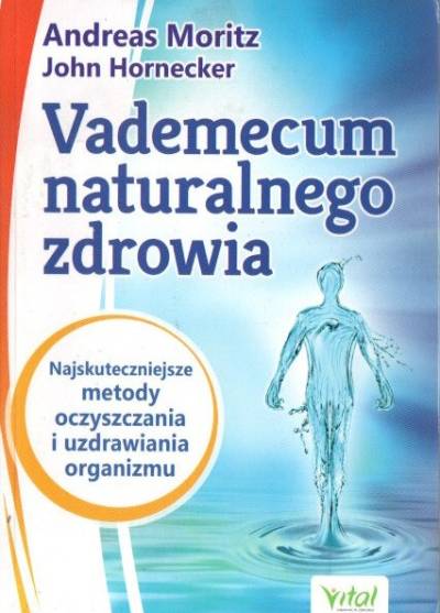 Moritz, Hornecker - Vademecum naturalnego zdrowia. Najskuteczniejsze metody oczyszczania organizmu