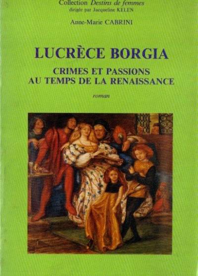 Anne-Marie Cabrini - Lucrece Borgia. Crimes et passions au temps de la Renaissance