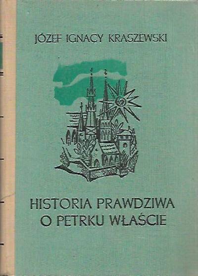 Józef Ignacy Kraszewski - Historia prawdziwa o Petrku Właście, palatynie, którego zwano Duninem