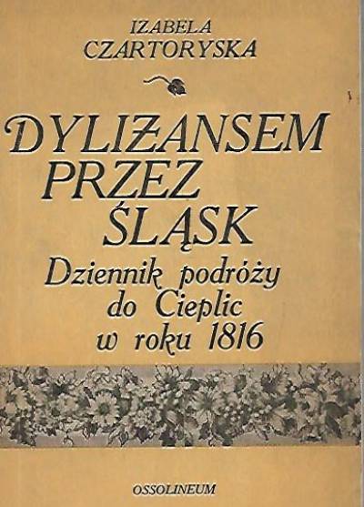 Izabela CZartoryska - Dyliżansem przez Śląsk. Dziennik podróży do Cieplic w roku 1816
