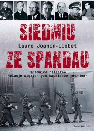 Laure Joanin-Llobet - Siedmiu ze Spandau. Tajemnice nazistów. Relacje więziennych kapelanów 1947-1987 1947-1987