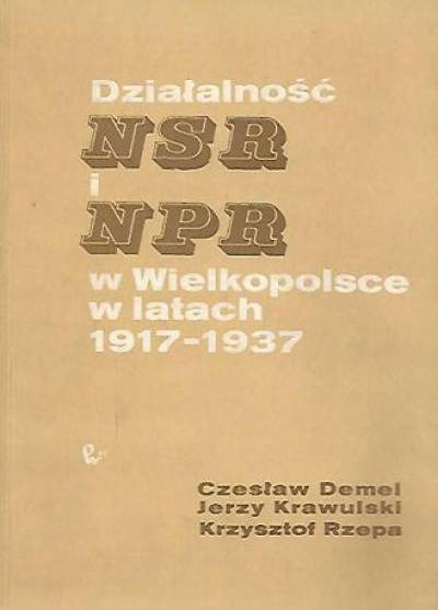 Demel, Krawulski, Rzepa - Działalność Narodowego Stronnictwa Robotników i Narodowej Partii Robotniczej w Wielkopolsce w latach 1917-1937