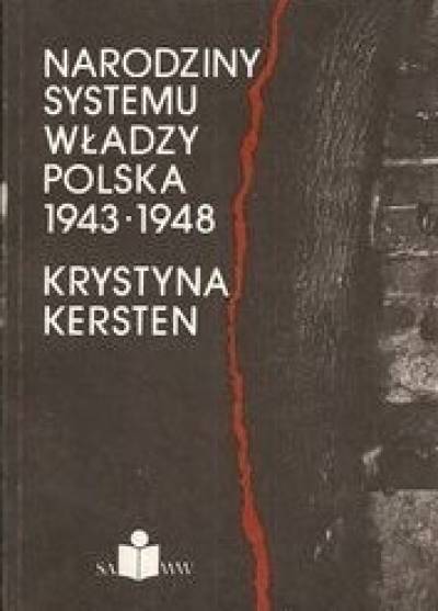 Krystyna Kersten - Narodziny systemu władzy Polska 1943-1948