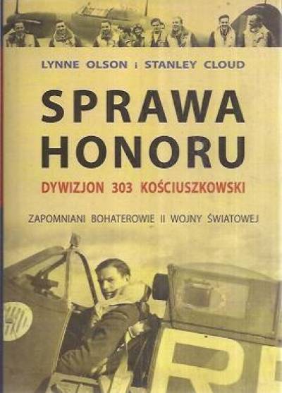 Lynne Olson, Stanley Cloud - Sprawa honoru. Dywizjon 303 Kościuszkowski. Zapomniani bohaterowie II wojny światowej