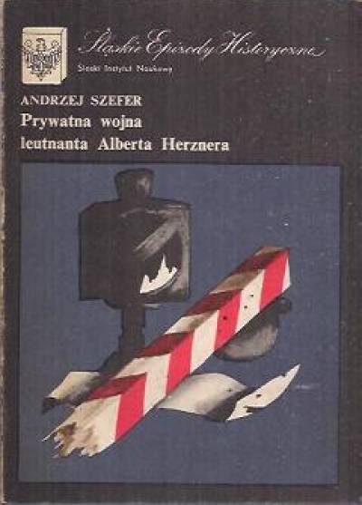 A.Szefer - Prywatna wojna leutnanta Alberta Herznera, czyli napad na Przełęcz Jabłonkowską w nocy z 25 na 26 sierpnia 1939 roku