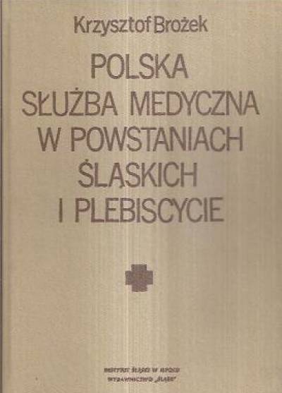 Krzysztof Brożek - Polska służba medyczna w powstaniach śląskich i plebiscycie 1918-1922