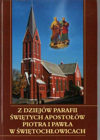 I. Kiełbasa, I. Pełka SDS - Z dziejów parafii Świętych Apostołów Piotra i Pawła w Świętochłowicach