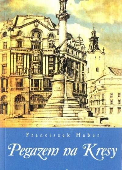 Franciszek Haber - Pegazem na Kresy