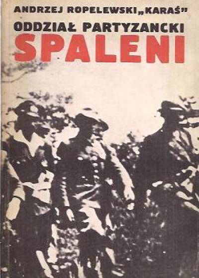 Andrzej Ropelewski (Karaś) - Oddział partyzancki Spaleni