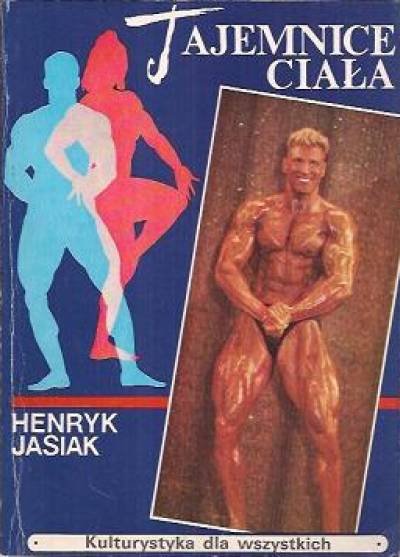 Henryk Jasiak - Tajemnice ciała. Kulturystyka dla wszystkich