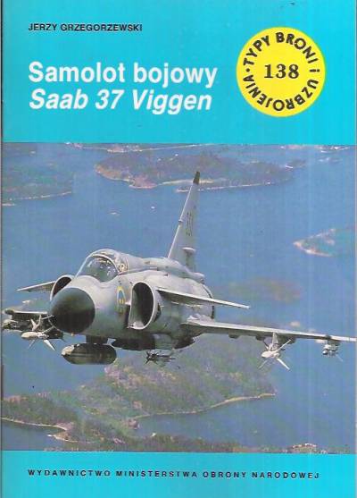 Jerzy Grzegorzewski - Samolot bojowy Saab 37 Viggen (Typy broni i uzbrojenia 138)