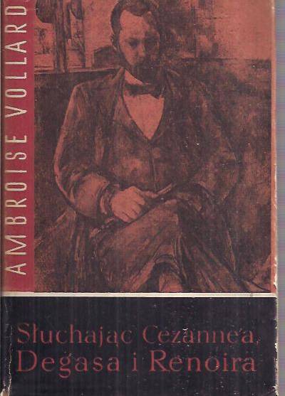 Ambroise Vollard - Słuchając Cezanne`a, Degasa i Renoira