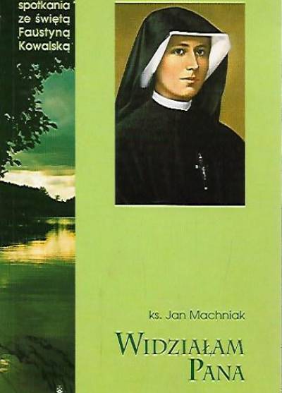Jan Machniak - Widziałam Pana. Wizje świętej siostry Faustyny Kowalskiej