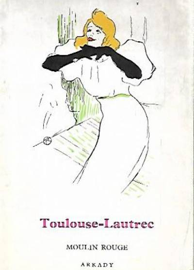 W. Juszczak - Toulouse-Lautrec. Moulin Rouge i kabarety