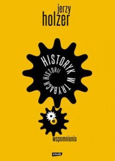 Jerzy Holzer - Historyk w trybach historii. Wspomnienia