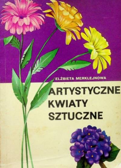 Elżbieta Merklejnowa - Artystyczne kwiaty sztuczne