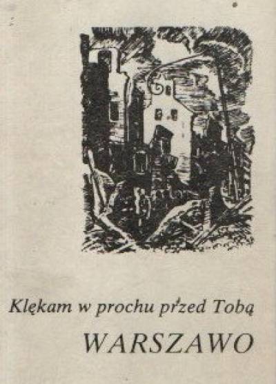 antologia, opr. H,. Wachnowska - Klękam w prochu przed tobą, Warszawo