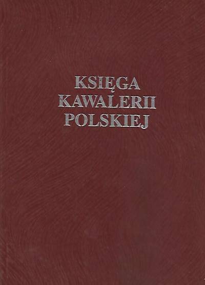 Henryk Smaczny - Księga kawalerii polskiej 1914-1947. Rodowody - barwa - broń