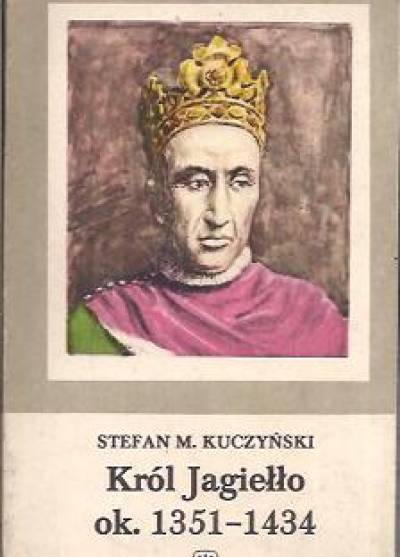 Stefan M. Kuczyński - Król Jagiełło (ok. 1351-1434)