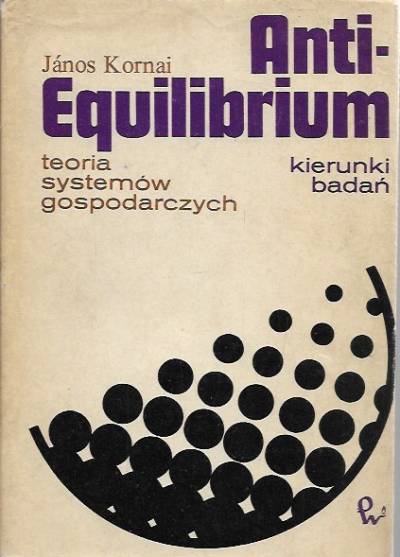Janos Kornai - Anti-Equilibrium. Teoria systemów gospodarczych. Kierunki badań