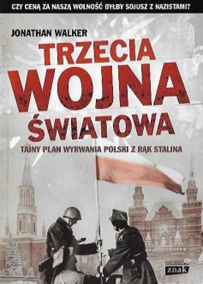 Jonathan Walker - Trzecia wojna światowa. Tajny plan wyrwania Polski z rąk Stalina