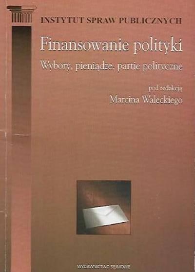 red. M. Walecki - Finansowanie polityki. Wybory, pieniądze, partie polityczne
