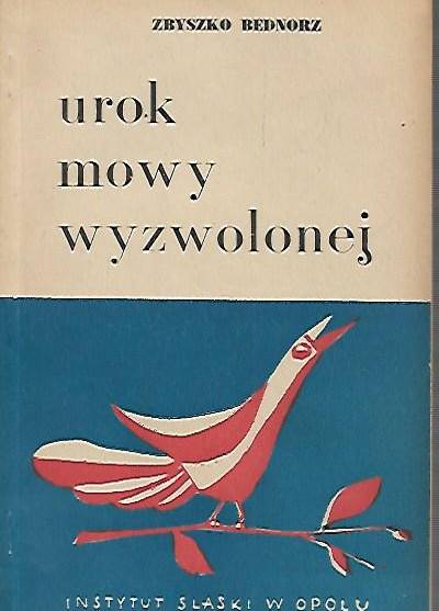 Zbyszko Bednorz - Urok mowy wyzwolonej. Esej o współczesnym pisarstwie ludowym na Opolszczyźnie (1962)