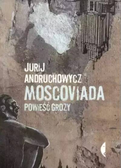 Jurij Andruchowycz - Moscoviada. Powieść grozy