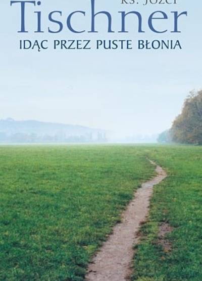 Józef Tischner - Idąc przez puste Błonia