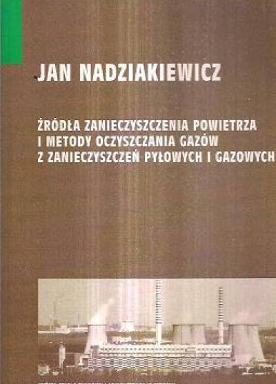 JAn Nadziakiewicz - Źródła zanieczyszczeń powietrza i metody oczyszczania gazów z zanieczyszczeń pyłowych i gazowych