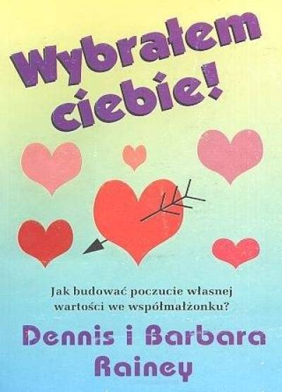 D. i B. Rainey - Wybrałem ciebie! Jak budować poczucie własnej wartości we współmałżonku?