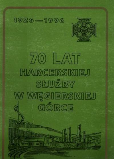 zbior. - 70 lat harcerskiej służby w Węgierskiej Górce (1926-1996)