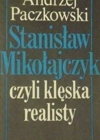 Andrzej Paczkowski - Stanisław Mikołajczyk czyli klęska realisty (zarys biografii politycznej)