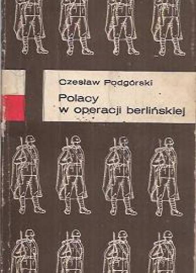 Czesław Podgórski - Polacy w operacji berlińskiej