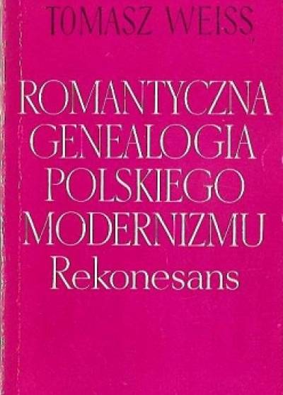 Tomasz Weiss - Romantyczna genealogia polskiego modernizmu. Rekonesans