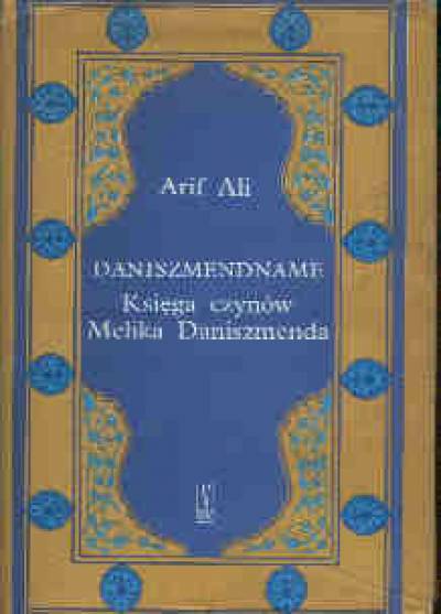 Arif Ali - Daniszmendname. Księga czynów Melika Daniszmenda