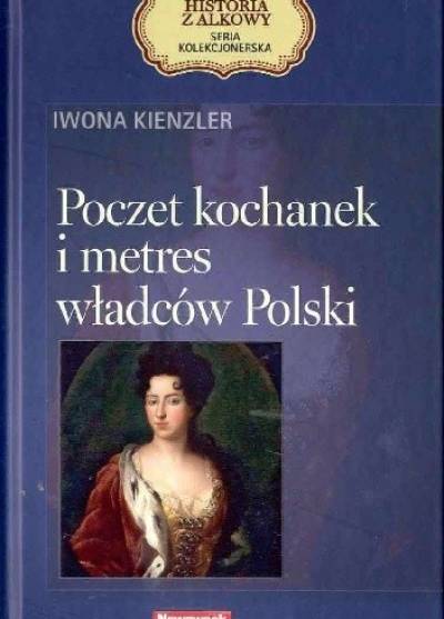 Iwona Kienzler - Poczet kochanek i metres władców Polski
