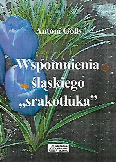 Antoni Golly - Wspomnienia śląskiego srakotłuka
