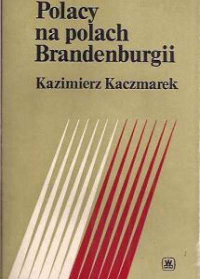Kazimierz Kaczmarek - Polacy na polach Brandenburgii