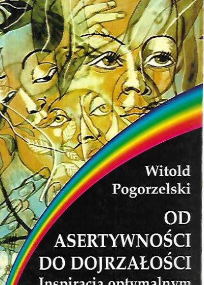 Witold Pogorzelski - Od asertywności do dojrzałości. Inspiracja optymalnym
