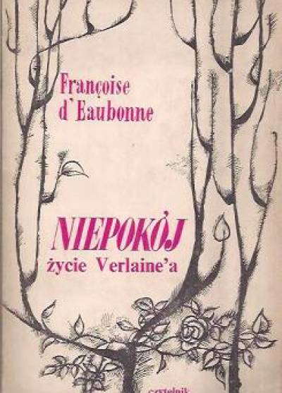 Francoise d`Eaubonne - Niepokój. Życie Verlaine`a