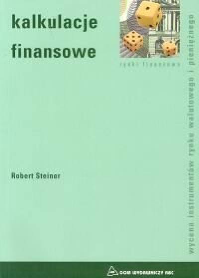Robert Steiner - Kalkulacje finansowe. Wycena instrumentów rynku walutowego i pieniężnego