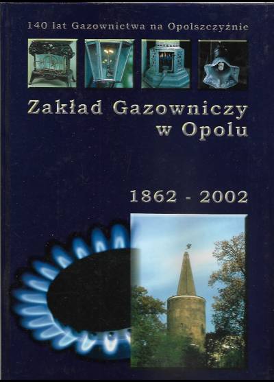 album okol. - 140 lat gazownictwa na Opolszczyźnie. Zakład Gazowniczy w Opolu 1962-2002