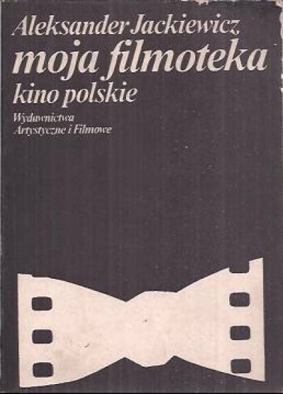 Aleksander Jackiewicz - Moja filmoteka. Kino polskie
