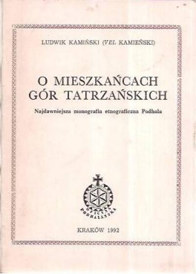 Ludwik Kamiński (vel Kamieński) - O mieszkańcach gór tatrzańskich. Najstarsza monografia etnograficzna Podhala