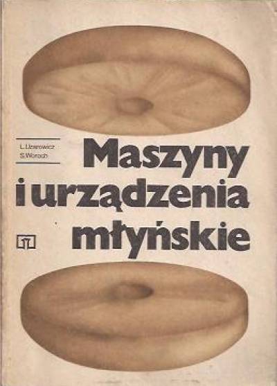 Ludwik Uzarowicz, Stanisław Woroch - Maszyny i urządzenia młyńskie