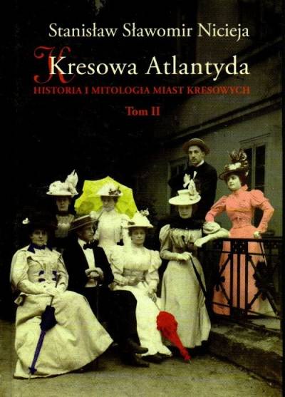 Stanisław S. Nicieja - Kresowa Atlantyda. Historia i mitologia miast kresowych. Tom II: Uzdrowieska i letniska kresowe. Truskawiec, Jaremcze, Worochta, Skole, Morszyn