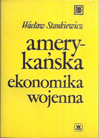 Wacław Stankiewicz - Amerykańska ekonomika wojenna. Studium historyczno-ekonomiczne