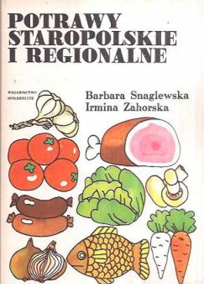 B.Szmaglewska, I.Zahorska - Potrawy staropolskie i regionalne