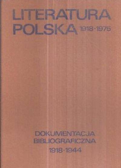 Literatura polska 1918-1975. Dokumentacja bibliograficzna do tomów 1 i 2. 1918-1944